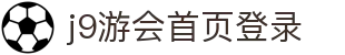 J9·九游会「中国」官方网站