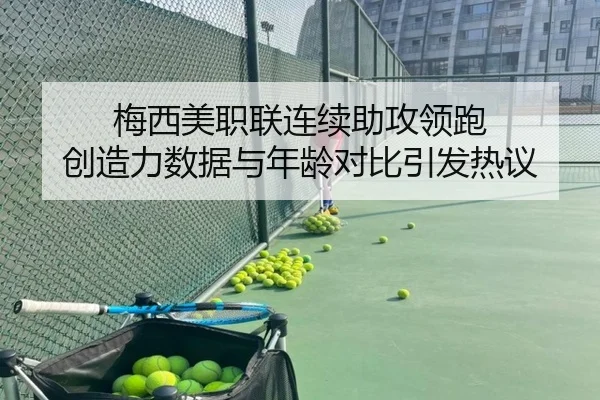 梅西美职联连续助攻领跑 创造力数据与年龄对比引发热议